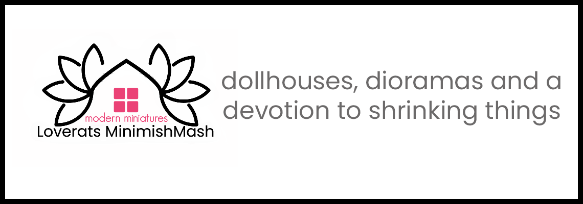 Loverat’s MiniMishMash - dollhouses, dioramas and a devotion to shrinking things